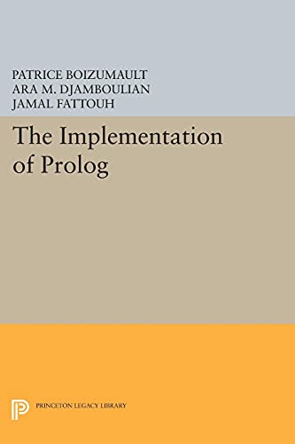 The Implementation of Prolog (Princeton Legacy Library) (Princeton Legacy Library: Princeton Series in Computer Science)