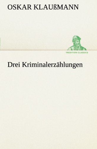 Drei Kriminalerzählungen (TREDITION CLASSICS)