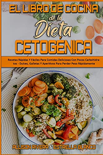 El Libro De Cocina De La Dieta Cetogénica: Recetas Rápidas Y Fáciles Para Comidas Deliciosas Con Pocos Carbohidratos - Dulces, Galletas Y Aperitivos ... (Keto Diet Cookbook) (Spanish Version)