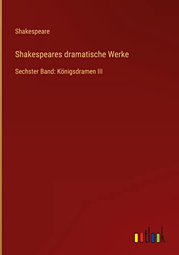 Shakespeares dramatische Werke: Sechster Band: Königsdramen III