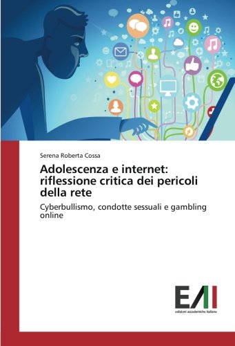 Adolescenza e internet: riflessione critica dei pericoli della rete: Cyberbullismo, condotte sessuali e gambling online