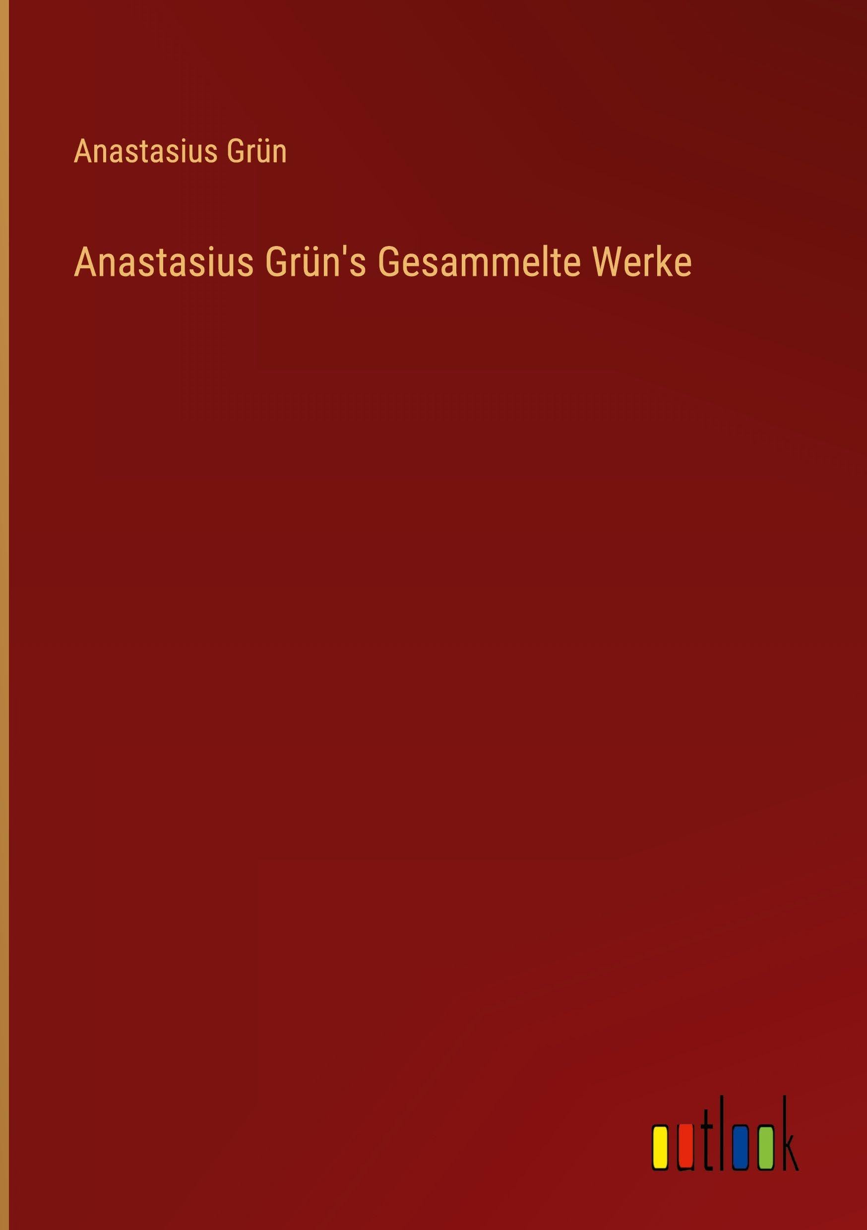 Anastasius Grün's Gesammelte Werke