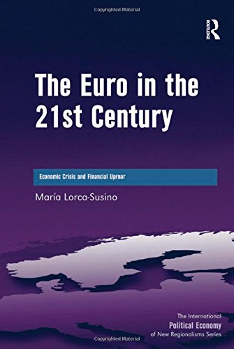 The Euro in the 21st Century: Economic Crisis and Financial Uproar (The International Political Economy of New Regionalisms)