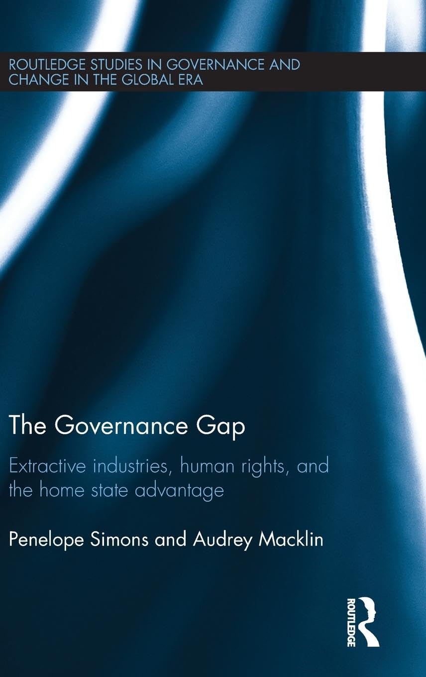 The Governance Gap: Extractive Industries, Human Rights, and the Home State Advantage (Routledge Studies in Governance and Change in the Global Era, 9, Band 9)