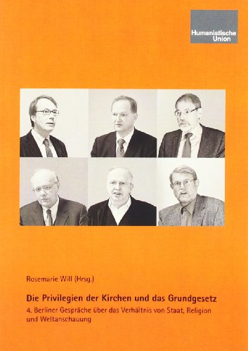 Die Privilegien der Kirchen und das Grundgesetz: 4. Berliner Gespräche über das Verhältnis von Staat, Religion und Weltanschauung