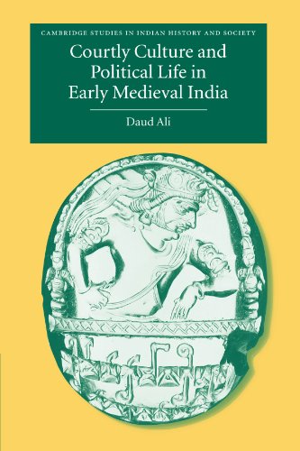 Courtly Culture and Political Life in Early Medieval India (Cambridge Studies in Indian History and Society, Band 10)