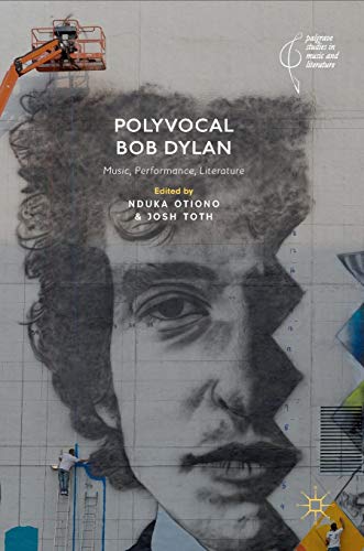 Polyvocal Bob Dylan: Music, Performance, Literature (Palgrave Studies in Music and Literature)
