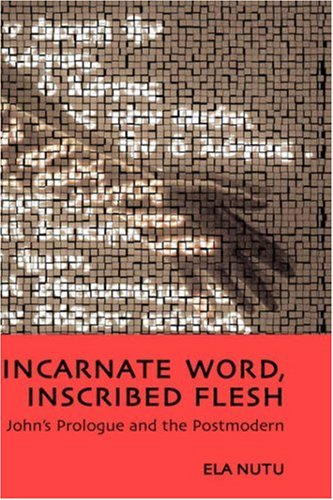 Incarnate Word, Inscribed Flesh: John's Prologue and the Postmodern (Bible in the Modern World)