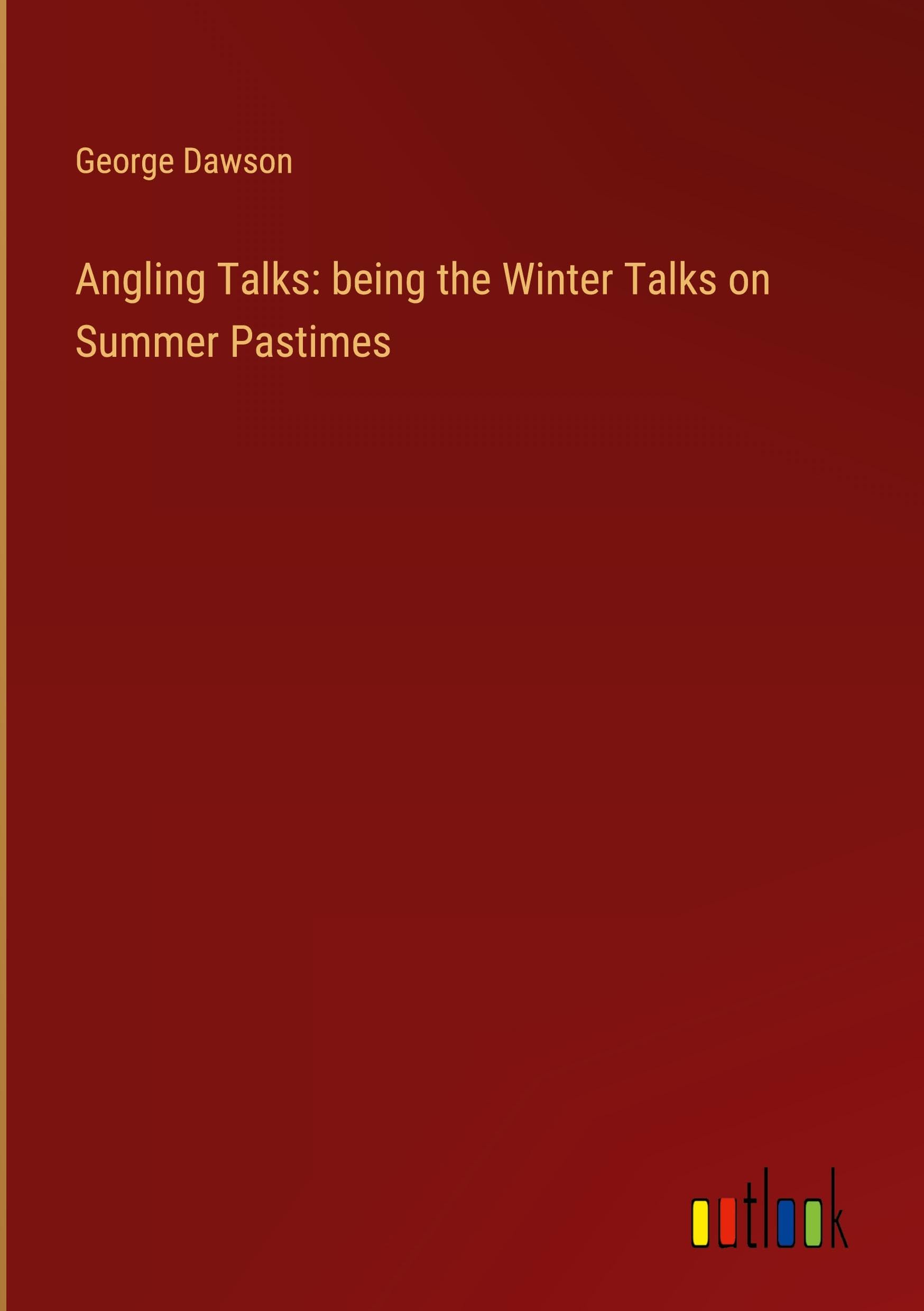 Angling Talks: being the Winter Talks on Summer Pastimes