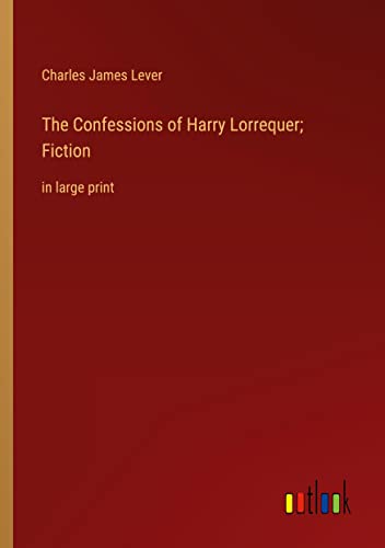 The Confessions of Harry Lorrequer; Fiction: in large print
