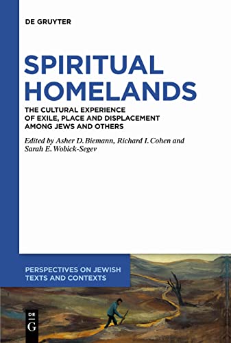 Spiritual Homelands: The Cultural Experience of Exile, Place and Displacement among Jews and Others (Perspectives on Jewish Texts and Contexts, 12)