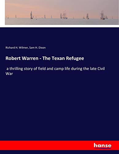 Robert Warren - The Texan Refugee: a thrilling story of field and camp life during the late Civil War