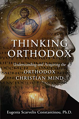 Constantinou, Eugenia Scarvelis Thinking Orthodox, Understanding And Acquiring The Orthodox Christian Mind