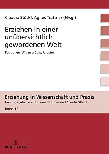 Erziehen in einer unübersichtlich gewordenen Welt: Positionen, Widersprüche, Utopien (Erziehung in Wissenschaft und Praxis, Band 15)