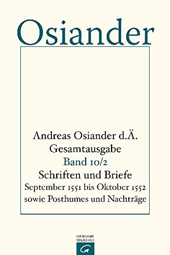 Andreas Osiander d. Ä. Gesamtausgabe: Schriften und Briefe September 1551 bis Oktober 1552 sowie Posthumes und Nachträge