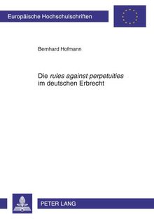 Die «rules against perpetuities» im deutschen Erbrecht (Europäische Hochschulschriften - Reihe II)