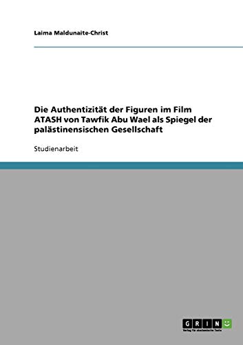 Die Authentizität der Figuren im Film ATASH von Tawfik Abu Wael als Spiegel der palästinensischen Gesellschaft