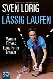 Lässig laufen: Warum Fitness keine Folter braucht (Lübbe Sachbuch)