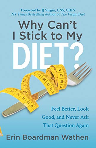 Why Can't I Stick to My Diet?: Feel Better, Look Good and Never Ask That Question Again