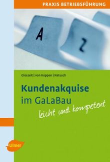 Kundenakquise im GaLaBau leicht gemacht: Praxis Betriebsführung. Mit praktischen Beispielen und Checklisten leicht und kompetent