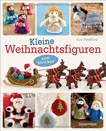 Kleine Weihnachtsfiguren: zum Stricken - für die Weihnachtskrippe, den Christbaum, als Adventsgeschenk oder Wichtelgeschenk