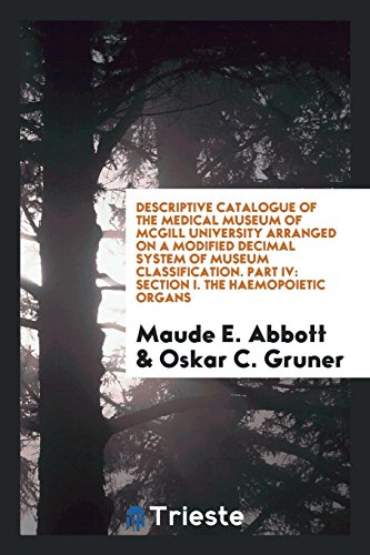 Descriptive catalogue of the Medical Museum of McGill University arranged on a modified decimal system of museum classification. Part IV: Section I. The haemopoietic organs