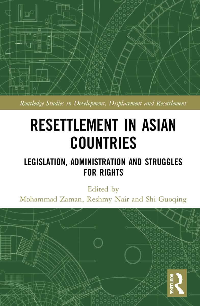 Resettlement in Asian Countries: Legislation, Administration and Struggles for Rights (Routledge Studies in Development, Displacement and Resettlement)