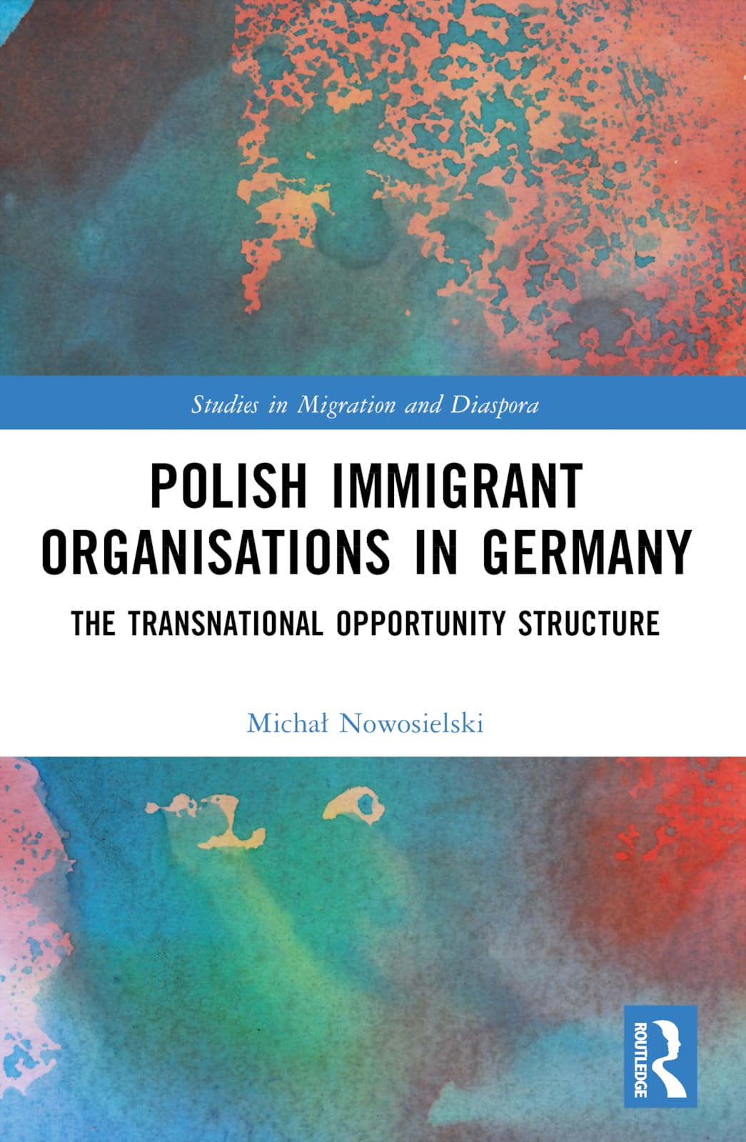 Polish Immigrant Organizations in Germany: The Transnational Opportunity Structure (Studies in Migration and Diaspora)