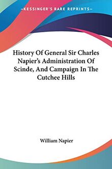 History Of General Sir Charles Napier's Administration Of Scinde, And Campaign In The Cutchee Hills