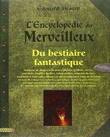 L'encyclopédie du merveilleux. Vol. 2. Du bestiaire fantastique : composé de dragons, licornes, phénix, griffons, serres, caucatrix, basilics, hydres, salamandres, serpents de mer, malebestes, bêtes pharamines et autres animaux issus de la faune