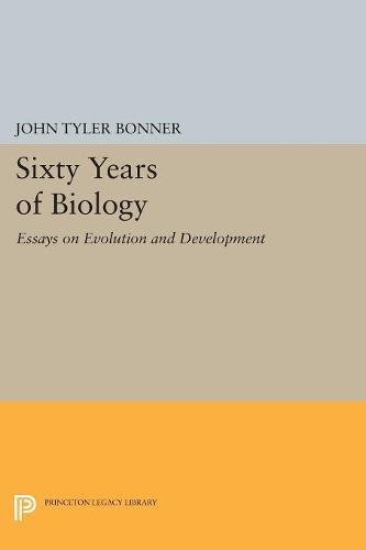 Bonner, John Tyler Sixty Years Of Biology, Essays On Evolution And Development (Princeton Legacy Library)