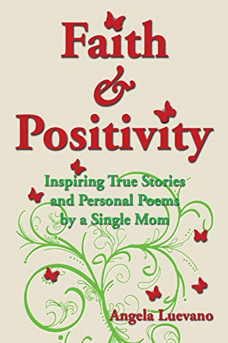 Faith and Positivity: Inspiring True Stories and Personal Poems by a Single Mom