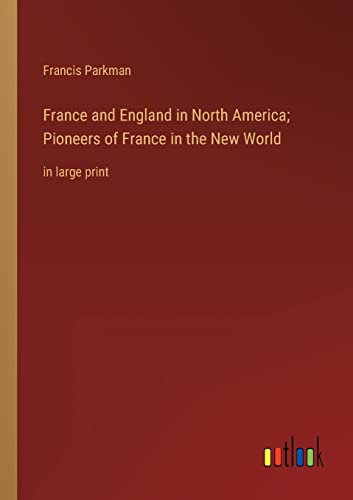 France and England in North America; Pioneers of France in the New World: in large print