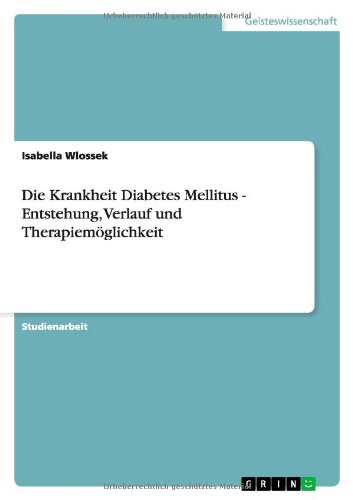 Die Krankheit Diabetes Mellitus - Entstehung, Verlauf und Therapiemöglichkeit