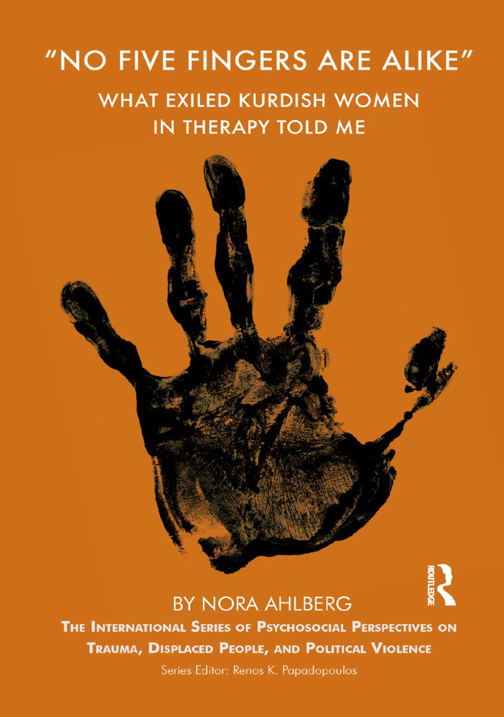 'No Five Fingers are Alike': What Exiled Kurdish Women in Therapy Told Me (The International Series of Psychosocial Perspectives on Trauma, Displaced People & Political Violence)