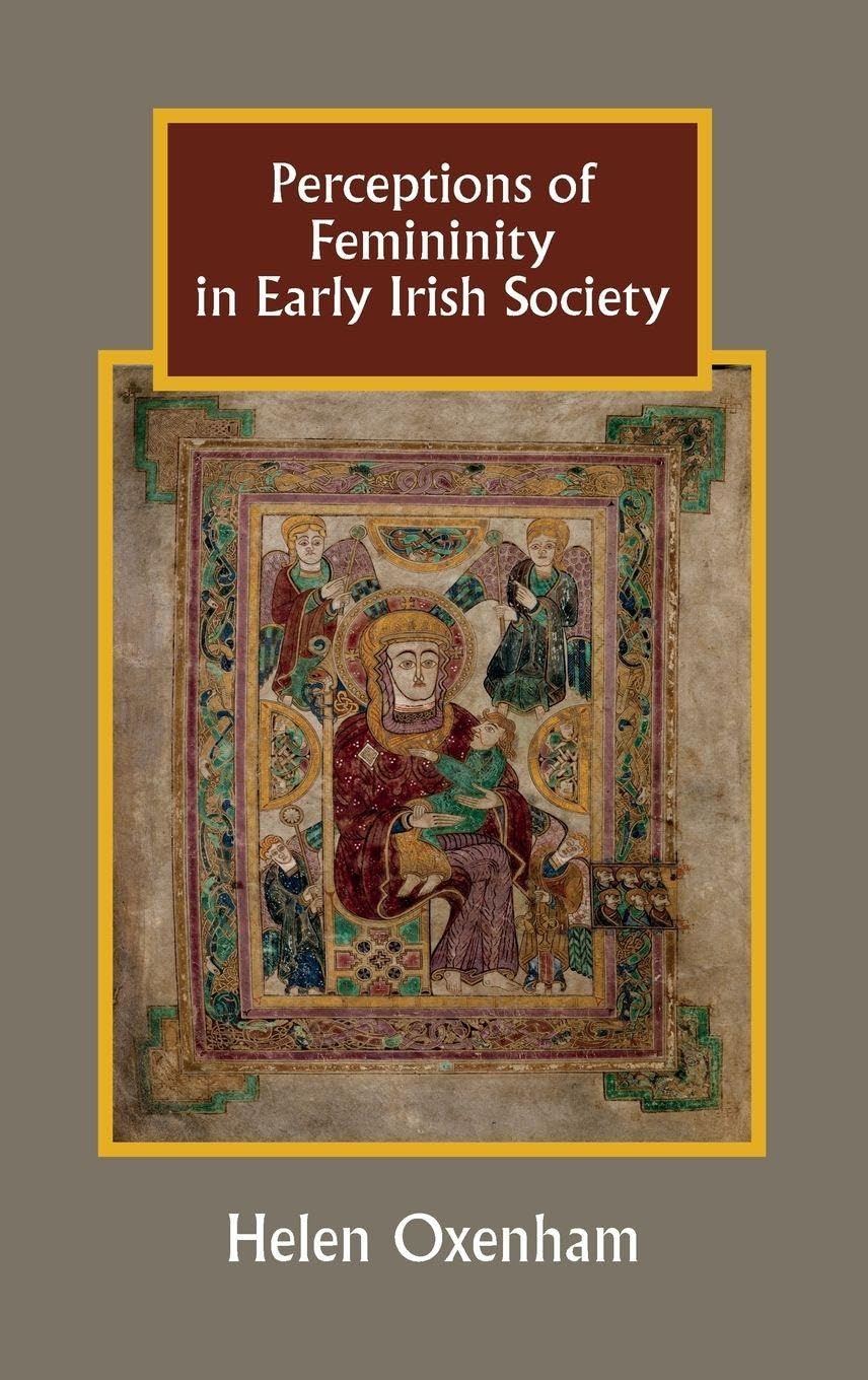 Perceptions of Femininity in Early Irish Society (Studies in Celtic History, Band 36)