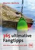 365 ultimative Fangtipps: Mehr Bisse, mehr Fische, mehr Spaß
