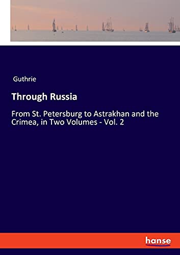 Through Russia: From St. Petersburg to Astrakhan and the Crimea, in Two Volumes - Vol. 2