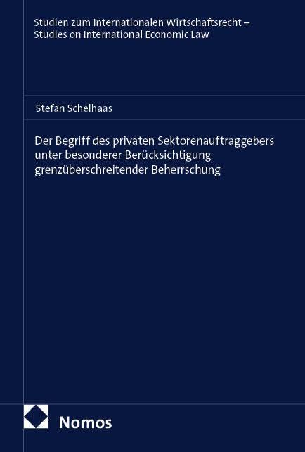 Der Begriff des privaten Sektorenauftraggebers unter besonderer Berücksichtigung grenzüberschreitender Beherrschung (Studien zum Internationalen ... – Studies on International Economic Law)