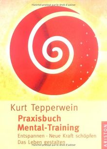 Praxisbuch Mental-Training: Entspannen - Neue Kraft schöpfen - Das Leben gestalten