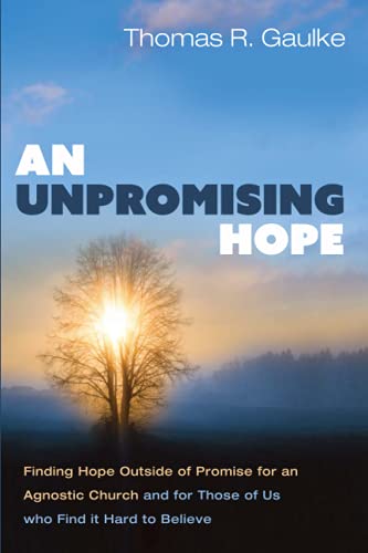 An Unpromising Hope: Finding Hope outside of Promise for an Agnostic Church and for Those of Us who Find it Hard to Believe