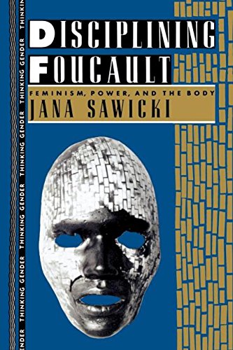 Disciplining Foucault: Feminism, Power, and the Body (Thinking Gender)