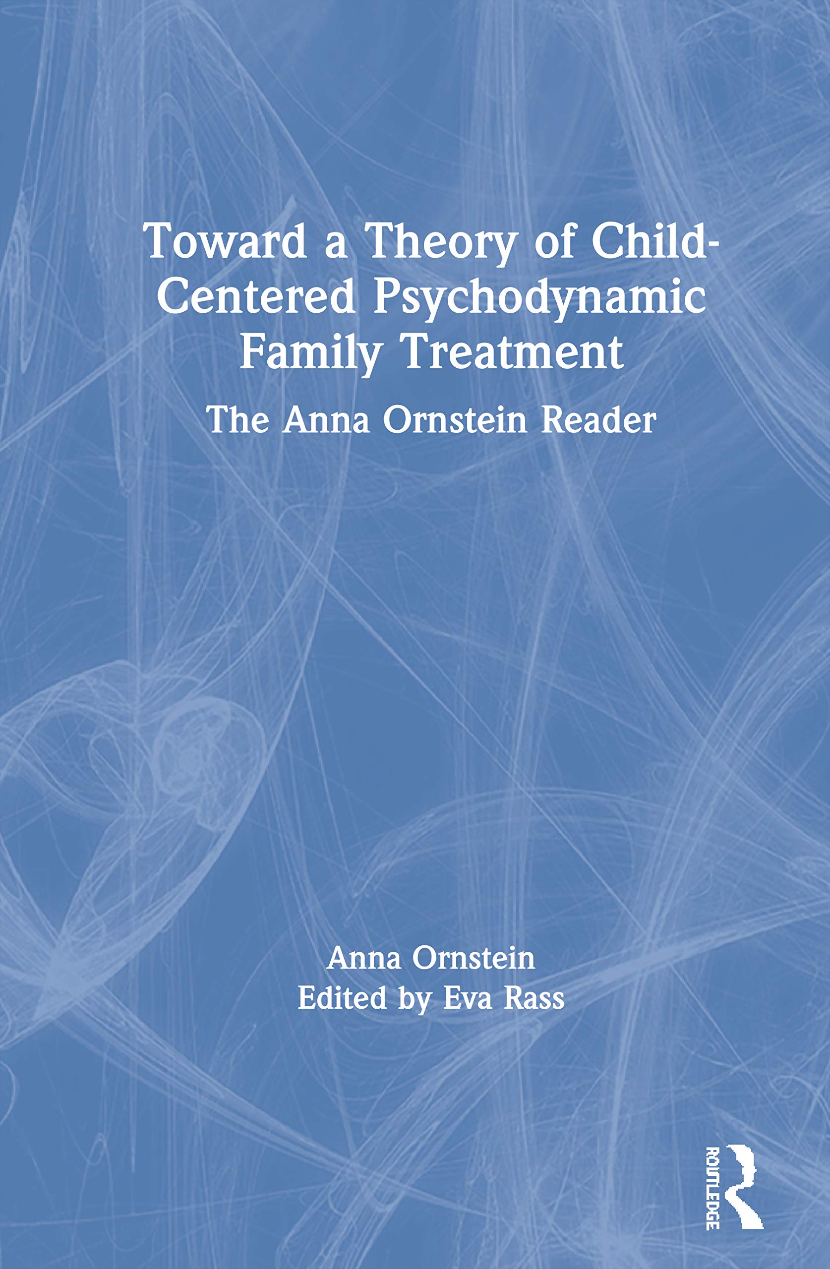 Toward a Theory of Child-Centered Psychodynamic Family Treatment: The Anna Ornstein Reader