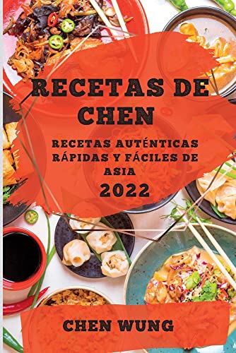 RECETAS DE CHEN 2022: RECETAS AUTÉNTICAS RÁPIDAS Y FÁCILES DE ASIA