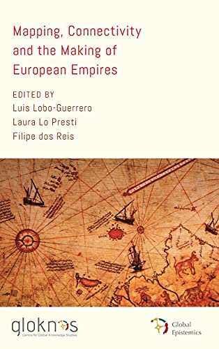 Mapping, Connectivity, and the Making of European Empires (Global Epistemics)