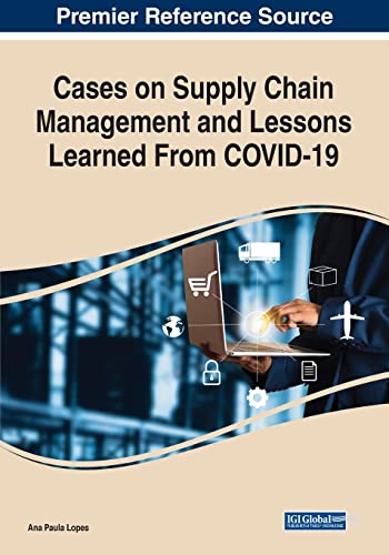 Cases on Supply Chain Management and Lessons Learned From COVID-19 (Advances in Logistics, Operations. and Management Science)