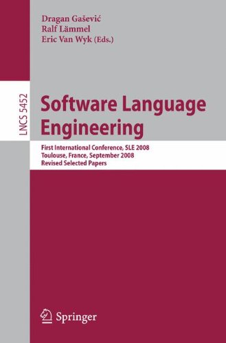 Software Language Engineering: First International Conference, S.L.E. 2008 Toulouse, France, September 29-30, 2008, Revised Selected Papers (Lecture . ... (Lecture Notes in Computer Science)