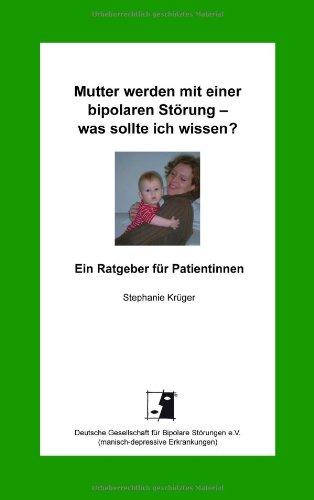 Mutter werden mit einer bipolaren Störung - was sollte ich wissen?: Ein Ratgeber für Patientinnen