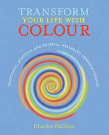 Transform Your Life with Colour: Discover Health, Healing and Happiness Through Colour