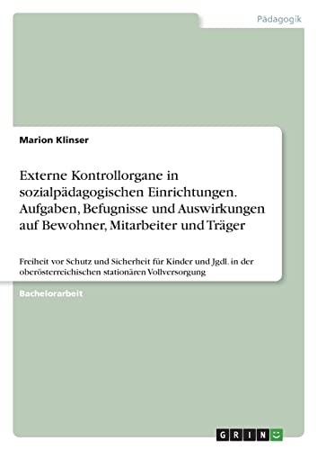 Externe Kontrollorgane in sozialpädagogischen Einrichtungen. Aufgaben, Befugnisse und Auswirkungen auf Bewohner, Mitarbeiter und Träger: Freiheit vor ... stationären Vollversorgung